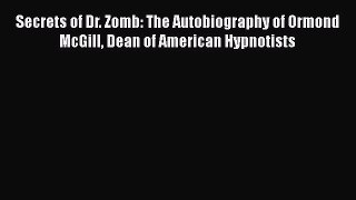 Download Secrets of Dr. Zomb: The Autobiography of Ormond McGill Dean of American Hypnotists