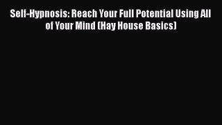 Download Self-Hypnosis: Reach Your Full Potential Using All of Your Mind (Hay House Basics)