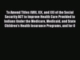 PDF To amend titles XVIII XIX and XXI of the Social Security Act to improve health care provided
