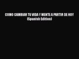Read COMO CAMBIAR TU VIDA Y MENTE A PARTIR DE HOY (Spanish Edition) PDF Online