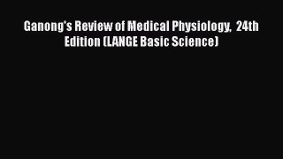Download Ganong's Review of Medical Physiology  24th Edition (LANGE Basic Science) PDF Book