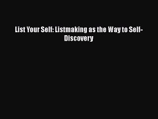 Download List Your Self: Listmaking as the Way to Self-Discovery Ebook Online