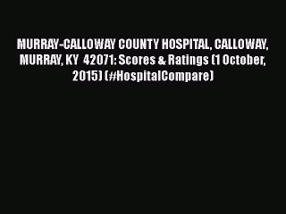 PDF MURRAY-CALLOWAY COUNTY HOSPITAL CALLOWAY MURRAY KY  42071: Scores & Ratings (1 October
