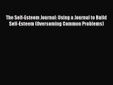 Read The Self-Esteem Journal: Using a Journal to Build Self-Esteem (Oversoming Common Problems)