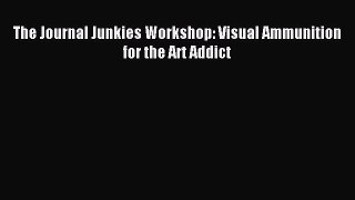 Read The Journal Junkies Workshop: Visual Ammunition for the Art Addict PDF Online