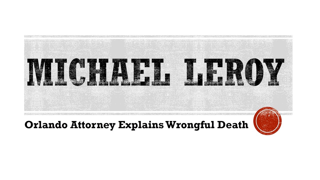 Michael LeRoy - Orlando Attorney Explains Wrongful Death