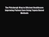 Download The Pittsburgh Way to Efficient Healthcare: Improving Patient Care Using Toyota Based
