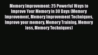 Read Memory Improvement: 25 Powerful Ways to Improve Your Memory in 30 Days (Memory Improvement