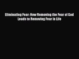 Download Eliminating Fear: How Removing the Fear of God Leads to Removing Fear in Life Ebook
