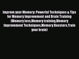 Download Improve your Memory: Powerful Techniques & Tips for Memory Improvement and Brain Training