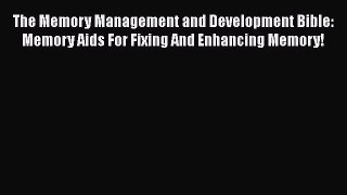 Read The Memory Management and Development Bible: Memory Aids For Fixing And Enhancing Memory!