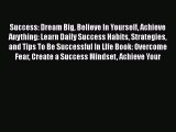 Read Success: Dream Big Believe In Yourself Achieve Anything: Learn Daily Success Habits Strategies