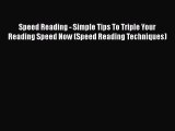 Read Speed Reading - Simple Tips To Triple Your Reading Speed Now (Speed Reading Techniques)
