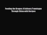 Read Feeding the Dragon: A Culinary Travelogue Through China with Recipes Ebook Free