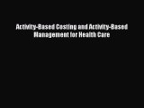 Download Activity-Based Costing and Activity-Based Management for Health Care Free Books