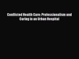PDF Conflicted Health Care: Professionalism and Caring in an Urban Hospital PDF Book Free