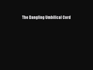 Read The Dangling Umbilical Cord PDF Online