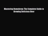Download Mastering Homebrew: The Complete Guide to Brewing Delicious Beer Free Books