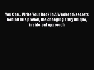 Read You Can... Write Your Book In A Weekend: secrets behind this proven life changing truly