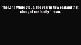 Read The Long White Cloud: The year in New Zealand that changed our family forever. PDF Free