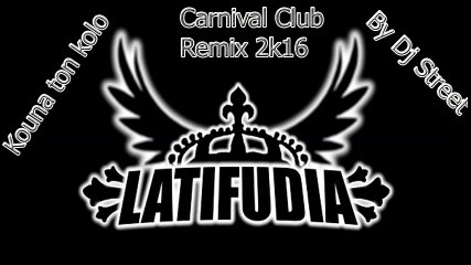 Latifudia Kouna Ton Kolo Sou Carnival 2k16 Club Remix By Dj Street