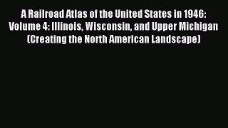 Read A Railroad Atlas of the United States in 1946: Volume 4: Illinois Wisconsin and Upper