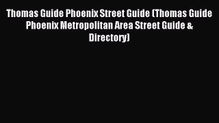 Read Thomas Guide Phoenix Street Guide (Thomas Guide Phoenix Metropolitan Area Street Guide