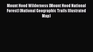 Read Mount Hood Wilderness [Mount Hood National Forest] (National Geographic Trails Illustrated