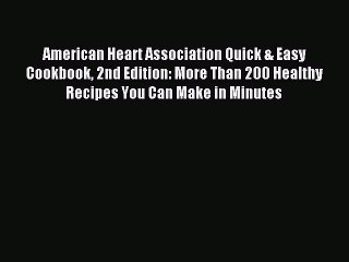 Read American Heart Association Quick & Easy Cookbook 2nd Edition: More Than 200 Healthy Recipes