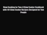 Read Slow Cooking for Two: A Slow Cooker Cookbook with 101 Slow Cooker Recipes Designed for