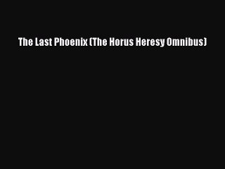 PDF The Last Phoenix (The Horus Heresy Omnibus)  Read Online