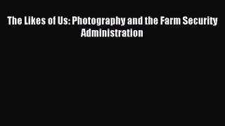 Read The Likes of Us: Photography and the Farm Security Administration Ebook Free