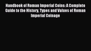 Read Handbook of Roman Imperial Coins: A Complete Guide to the History Types and Values of