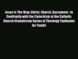 Read Jesus Is The Way: Christ Church Sacrament : In Confirmity with the Catechism of the Catholic
