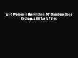 Download Wild Women in the Kitchen: 101 Rambunctious Recipes & 99 Tasty Tales PDF Online