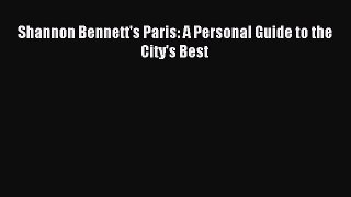 Read Shannon Bennett's Paris: A Personal Guide to the City's Best Ebook Free