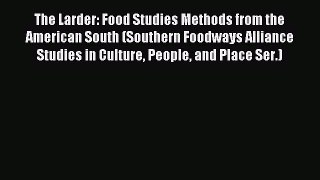 Read The Larder: Food Studies Methods from the American South (Southern Foodways Alliance Studies