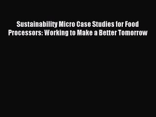 Скачать видео: Read Sustainability Micro Case Studies for Food Processors: Working to Make a Better Tomorrow