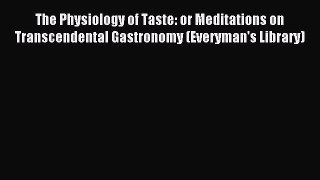 Read The Physiology of Taste: or Meditations on Transcendental Gastronomy (Everyman's Library)