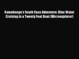 Download Kawabunga's South Seas Adventure: Blue Water Cruising in a Twenty Foot Boat (Microexplorer)