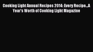 Read Cooking Light Annual Recipes 2014: Every Recipe...A Year's Worth of Cooking Light Magazine