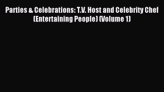 Download Parties & Celebrations: T.V. Host and Celebrity Chef (Entertaining People) (Volume