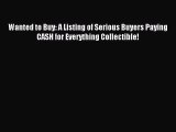 Read Wanted to Buy: A Listing of Serious Buyers Paying CASH for Everything Collectible! Ebook