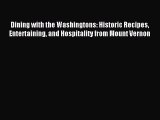 Read Dining with the Washingtons: Historic Recipes Entertaining and Hospitality from Mount