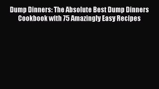 Read Dump Dinners: The Absolute Best Dump Dinners Cookbook with 75 Amazingly Easy Recipes PDF