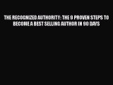 Download THE RECOGNIZED AUTHORITY: THE 9 PROVEN STEPS TO BECOME A BEST SELLING AUTHOR IN 90