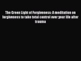 PDF The Green Light of Forgiveness: A meditation on forgiveness to take total control over