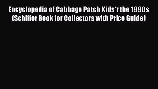 Read Encyclopedia of Cabbage Patch Kids*r the 1990s (Schiffer Book for Collectors with Price