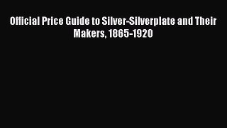 Read Official Price Guide to Silver-Silverplate and Their Makers 1865-1920 Ebook Online