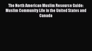 Read The North American Muslim Resource Guide: Muslim Community Life in the United States and